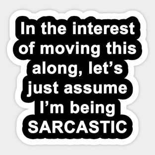 Let's Just Assume I'm Being Sarcastic Sticker